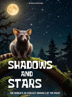 cover image of Shadows and Stars the World's 20 Coolest Animals of the Night